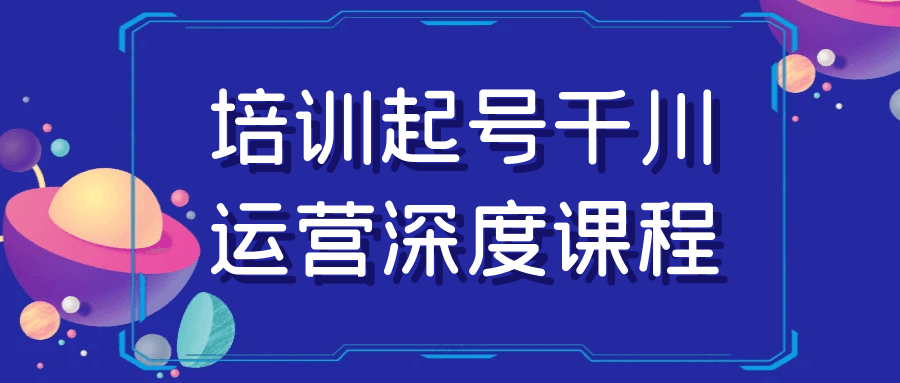 培训起号千川运营深度课程